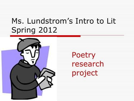 Ms. Lundstrom’s Intro to Lit Spring 2012 Poetry research project.