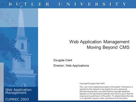 Web Application Management Moving Beyond CMS Douglas Clark Director, Web Applications Copyright Douglas Clark 2003 This work is the intellectual property.