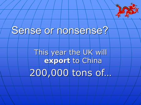Sense or nonsense? This year the UK will export to China 200,000 tons of…