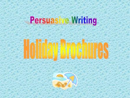 Write a paragraph to persuade and inform – a holiday brochure. Use adjectives to persuade Vary sentence beginnings Use commas to show clause boundaries.