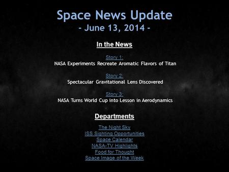 Space News Update - June 13, 2014 - In the News Story 1: Story 1: NASA Experiments Recreate Aromatic Flavors of Titan Story 2: Story 2: Spectacular Gravitational.