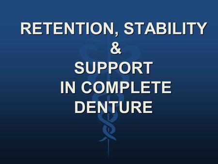 RETENTION, STABILITY & SUPPORT IN COMPLETE DENTURE