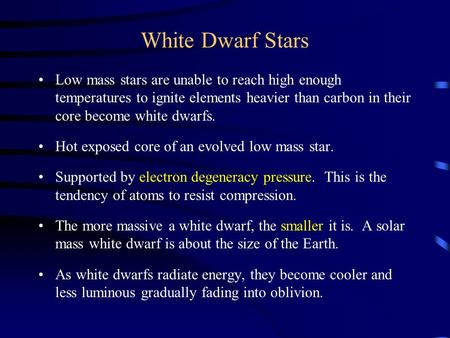 White Dwarf Stars Low mass stars are unable to reach high enough temperatures to ignite elements heavier than carbon in their core become white dwarfs.