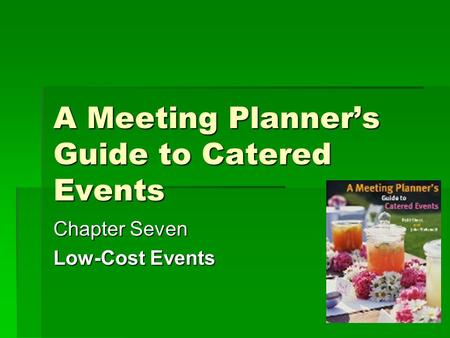 A Meeting Planner’s Guide to Catered Events Chapter Seven Low-Cost Events.