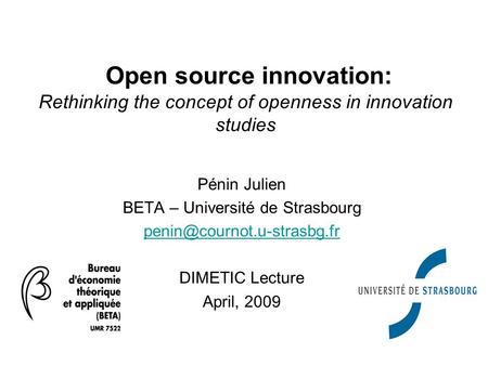 Pénin Julien BETA – Université de Strasbourg DIMETIC Lecture April, 2009 Open source innovation: Rethinking the concept of openness.