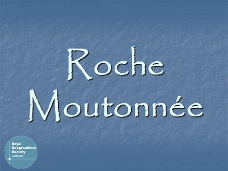 Roche Moutonnée What language is this written in? What might it mean when translated? What landform does it describe? What does it have to do with glaciers?