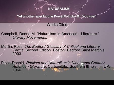 NATURALISM Yet another spectacular PowerPoint by Mr. Younger! Works Cited Campbell, Donna M. Naturalism in American Literature. Literary Movements. Murfin,