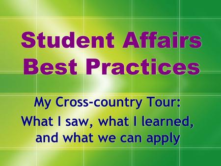Student Affairs Best Practices My Cross-country Tour: What I saw, what I learned, and what we can apply My Cross-country Tour: What I saw, what I learned,