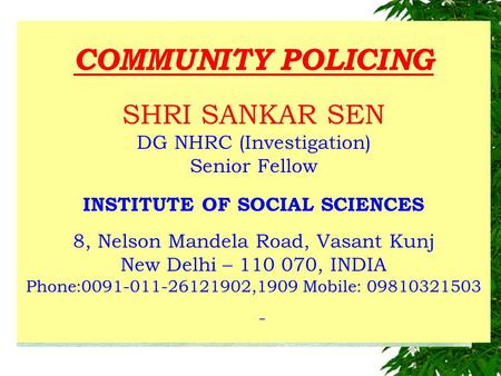 COMMUNITY POLICING SHRI SANKAR SEN DG NHRC (Investigation) Senior Fellow INSTITUTE OF SOCIAL SCIENCES 8, Nelson Mandela Road, Vasant Kunj New Delhi –