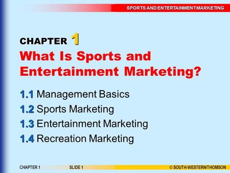 © SOUTH-WESTERN/THOMSON SPORTS AND ENTERTAINMENT MARKETING CHAPTER 1SLIDE 1 CHAPTER 1 CHAPTER 1 What Is Sports and Entertainment Marketing? 1.1 1.1 Management.