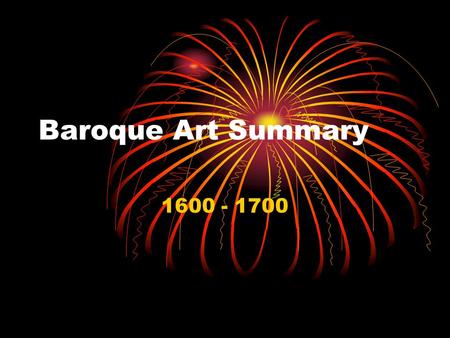 Baroque Art Summary 1600 - 1700. Baroque Summary (1600s) Religious and political conflict around Europe (Thirty Years’ War); Catholic Church responding.