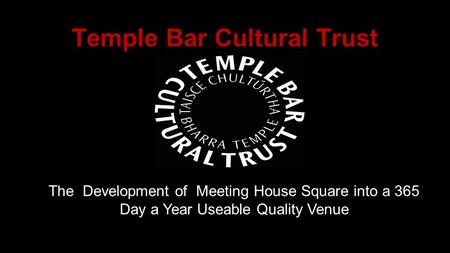 Temple Bar Cultural Trust The Development of Meeting House Square into a 365 Day a Year Useable Quality Venue.