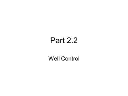 Part 2.2 Well Control. Objectives After reading the chapter and reviewing the materials presented the students will be able to: Understand well control.