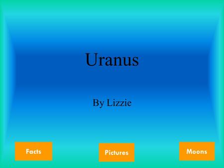 Uranus By Lizzie Facts Pictures Moons. Planet Facts 1 Uranus is the 7 th planet from the sun Uranus has 17 moons (perhaps more!) Uranus’s day is about.