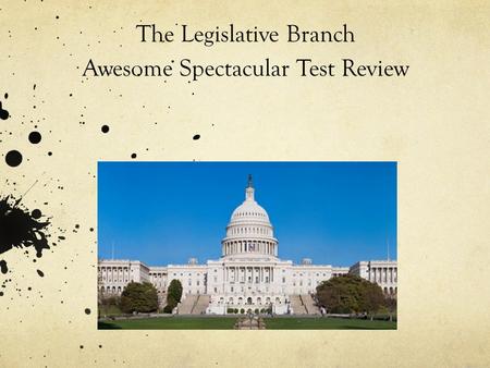 The Legislative Branch Awesome Spectacular Test Review.