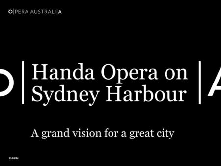 Handa Opera on Sydney Harbour A grand vision for a great city 21/01/14.