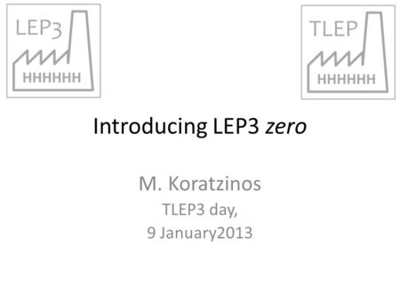 Introducing LEP3 zero M. Koratzinos TLEP3 day, 9 January2013.