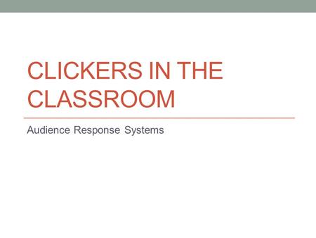 CLICKERS IN THE CLASSROOM Audience Response Systems.