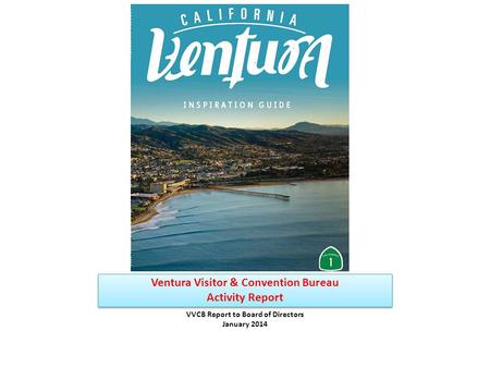 Ventura Visitor & Convention Bureau Activity Report VVCB Report to Board of Directors January 2014.