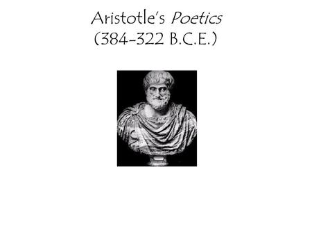 Aristotle’s Poetics (384-322 B.C.E.). Background Aristotle was the pupil of Plato (who studied under Socrates)and the teacher of Alexander the Great.