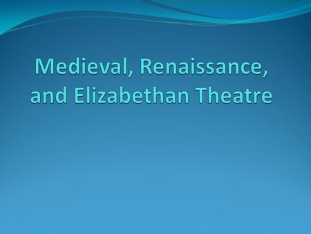 Medieval, Renaissance, and Elizabethan Theatre