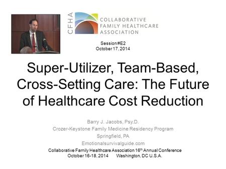 Super-Utilizer, Team-Based, Cross-Setting Care: The Future of Healthcare Cost Reduction Barry J. Jacobs, Psy.D. Crozer-Keystone Family Medicine Residency.