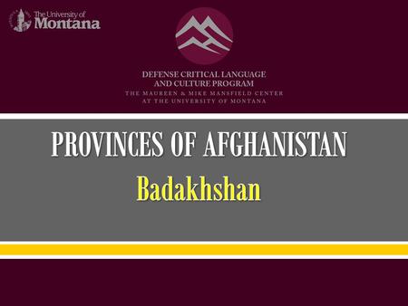 Module introduces you to Badakhshan Emphasis on: Geography & topography Human terrain Recent history Economics Security situation Politics Districts.