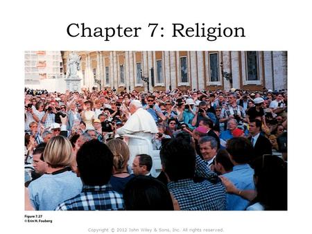 Chapter 7: Religion Copyright © 2012 John Wiley & Sons, Inc. All rights reserved.