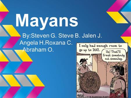 Mayans By:Steven G. Steve B. Jalen J. Angela H.Roxana C. Abraham O.