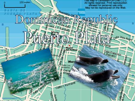 Founded In 1502 Puerto Plata has a tropical climate with hot, dry summers and warm, very wet winters. Puerto Plata is known for its many resorts. There.