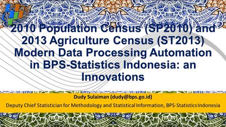 2010 Population Census (SP2010) and 2013 Agriculture Census (ST2013) Modern Data Processing Automation in BPS-Statistics Indonesia: an Innovations Dudy.