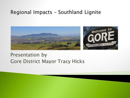 Presentation by Gore District Mayor Tracy Hicks Regional Impacts – Southland Lignite.