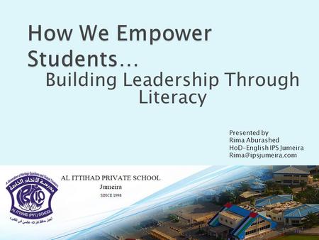Building Leadership Through Literacy Presented by Rima Aburashed HoD-English IPS Jumeira