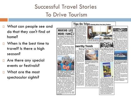 Successful Travel Stories To Drive Tourism  What can people see and do that they can't find at home?  When is the best time to travel? Is there a high.