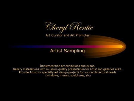 Cheryl Rentie Art Curator and Art Promoter Artist Sampling Implement fine art exhibitions and expos. Gallery installations with museum quality.