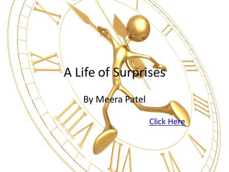 A Life of Surprises By Meera Patel Click Here. You are an orphan in Kansas and your life is dull and boring. Although you have average education, you.