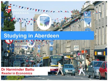 Studying in Aberdeen Dr Harminder Battu Reader in Economics