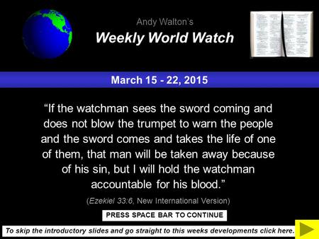March 15 - 22, 2015 “If the watchman sees the sword coming and does not blow the trumpet to warn the people and the sword comes and takes the life of one.