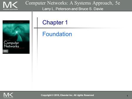 1 Chapter 1 Foundation Computer Networks: A Systems Approach, 5e Larry L. Peterson and Bruce S. Davie Copyright © 2010, Elsevier Inc. All rights Reserved.