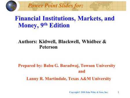 Copyright© 2006 John Wiley & Sons, Inc.1 Power Point Slides for: Financial Institutions, Markets, and Money, 9 th Edition Authors: Kidwell, Blackwell,
