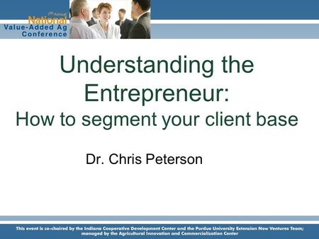 Dr. Chris Peterson Director, Product Center for Agriculture and Natural Resources Michigan State University Understanding the Entrepreneur: How to segment.