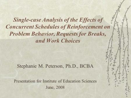 Single-case Analysis of the Effects of Concurrent Schedules of Reinforcement on Problem Behavior, Requests for Breaks, and Work Choices Stephanie M. Peterson,
