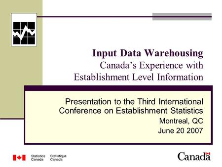 Input Data Warehousing Canada’s Experience with Establishment Level Information Presentation to the Third International Conference on Establishment Statistics.