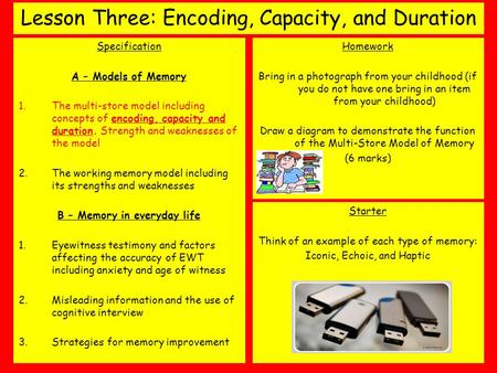Lesson Three: Encoding, Capacity, and Duration Specification A – Models of Memory 1.The multi-store model including concepts of encoding, capacity and.
