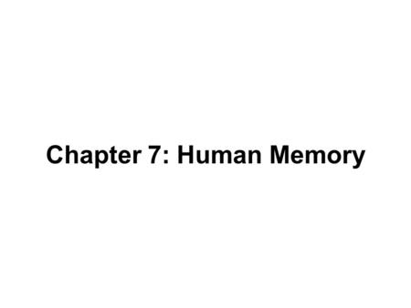 Chapter 7: Human Memory. Human Memory: Basic Questions  How does information get into memory?  How is information maintained in memory?  How is information.