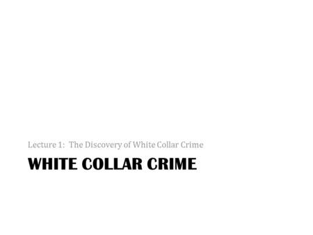 Lecture 1:  The Discovery of White Collar Crime