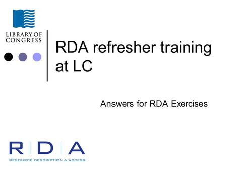 RDA refresher training at LC Answers for RDA Exercises.