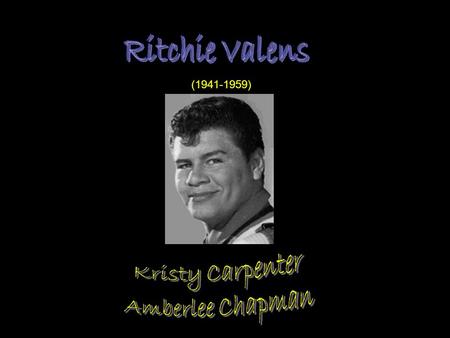 (1941-1959). Ritchie real name is Richard Steven Valenzuela was born May 13, 1941 Ritchie’s name became Ritchie Valens after he started recording with.