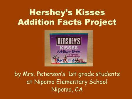 Hershey’s Kisses Addition Facts Project by Mrs. Peterson’s 1st grade students at Nipomo Elementary School Nipomo, CA.