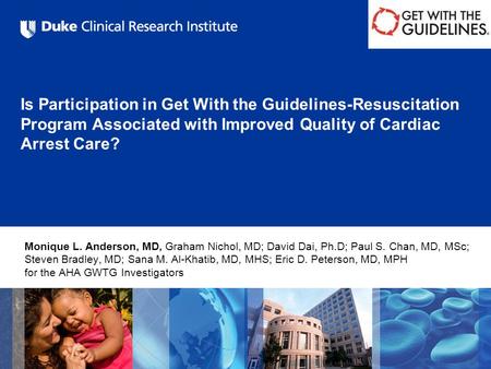 Is Participation in Get With the Guidelines-Resuscitation Program Associated with Improved Quality of Cardiac Arrest Care? Monique L. Anderson, MD, Graham.